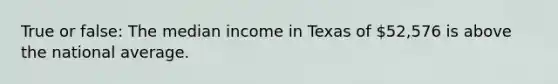 True or false: The median income in Texas of 52,576 is above the national average.