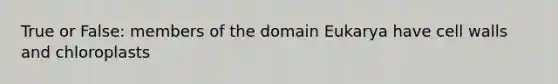 True or False: members of the domain Eukarya have cell walls and chloroplasts