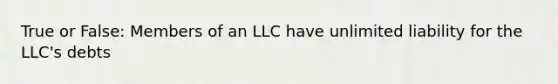 True or False: Members of an LLC have unlimited liability for the LLC's debts