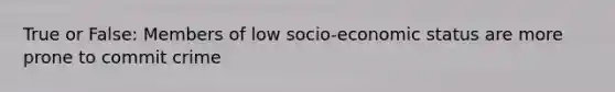 True or False: Members of low socio-economic status are more prone to commit crime