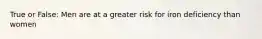 True or False: Men are at a greater risk for iron deficiency than women