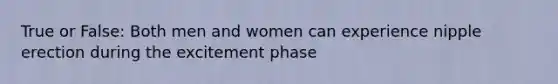 True or False: Both men and women can experience nipple erection during the excitement phase