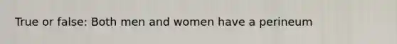 True or false: Both men and women have a perineum