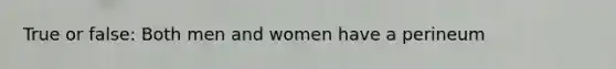 True or false: Both men and women have a perineum