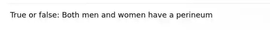 True or false: Both men and women have a perineum