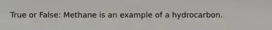 True or False: Methane is an example of a hydrocarbon.