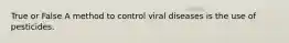 True or False A method to control viral diseases is the use of pesticides.