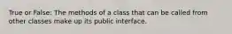 True or False: The methods of a class that can be called from other classes make up its public interface.