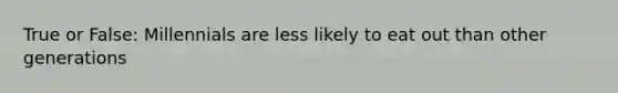 True or False: Millennials are less likely to eat out than other generations