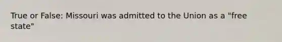 True or False: Missouri was admitted to the Union as a "free state"