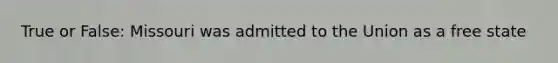 True or False: Missouri was admitted to the Union as a free state