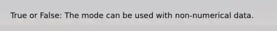 True or False: The mode can be used with non-numerical data.