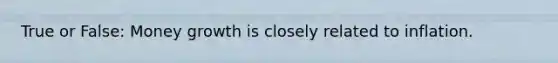 True or False: Money growth is closely related to inflation.