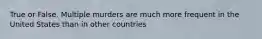 True or False. Multiple murders are much more frequent in the United States than in other countries