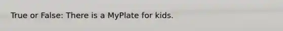 True or False: There is a MyPlate for kids.