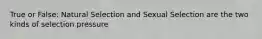 True or False: Natural Selection and Sexual Selection are the two kinds of selection pressure