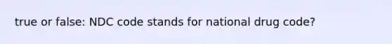 true or false: NDC code stands for national drug code?