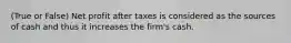 (True or False) Net profit after taxes is considered as the sources of cash and thus it increases the firm's cash.