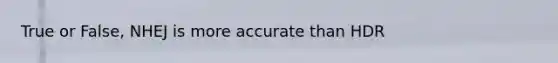 True or False, NHEJ is more accurate than HDR