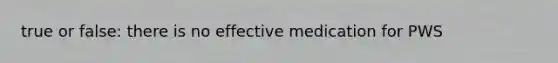 true or false: there is no effective medication for PWS