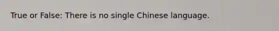 True or False: There is no single Chinese language.