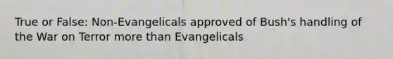 True or False: Non-Evangelicals approved of Bush's handling of the War on Terror more than Evangelicals