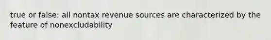 true or false: all nontax revenue sources are characterized by the feature of nonexcludability