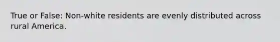 True or False: Non-white residents are evenly distributed across rural America.