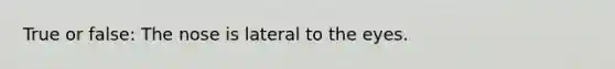 True or false: The nose is lateral to the eyes.