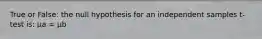 True or False: the null hypothesis for an independent samples t-test is: μa = μb