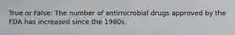 True or False: The number of antimicrobial drugs approved by the FDA has increased since the 1980s.