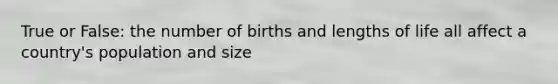 True or False: the number of births and lengths of life all affect a country's population and size