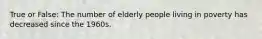 True or False: The number of elderly people living in poverty has decreased since the 1960s.