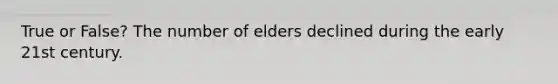 True or False? The number of elders declined during the early 21st century.