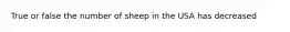 True or false the number of sheep in the USA has decreased