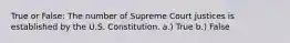 True or False: The number of Supreme Court justices is established by the U.S. Constitution. a.) True b.) False