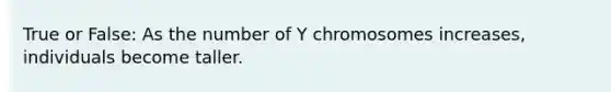 True or False: As the number of Y chromosomes increases, individuals become taller.