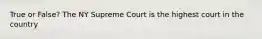 True or False? The NY Supreme Court is the highest court in the country