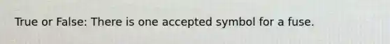 True or False: There is one accepted symbol for a fuse.