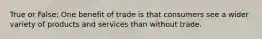 True or False: One benefit of trade is that consumers see a wider variety of products and services than without trade.