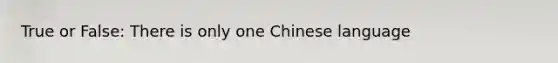 True or False: There is only one Chinese language