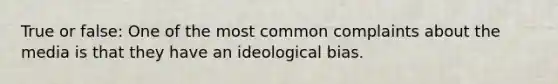 True or false: One of the most common complaints about the media is that they have an ideological bias.