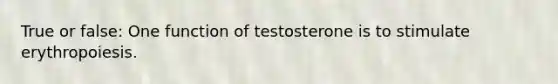 True or false: One function of testosterone is to stimulate erythropoiesis.