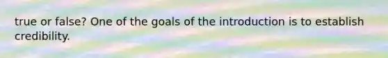 true or false? One of the goals of the introduction is to establish credibility.