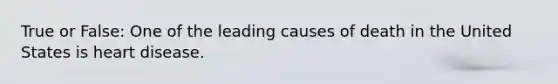 True or False: One of the leading causes of death in the United States is heart disease.