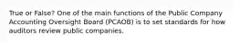 True or False? One of the main functions of the Public Company Accounting Oversight Board (PCAOB) is to set standards for how auditors review public companies.