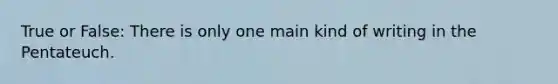 True or False: There is only one main kind of writing in the Pentateuch.