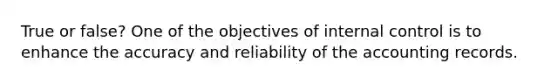 True or false? One of the objectives of <a href='https://www.questionai.com/knowledge/kjj42owoAP-internal-control' class='anchor-knowledge'>internal control</a> is to enhance the accuracy and reliability of the accounting records.