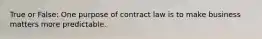 True or False: One purpose of contract law is to make business matters more predictable.