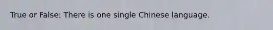 True or False: There is one single Chinese language.